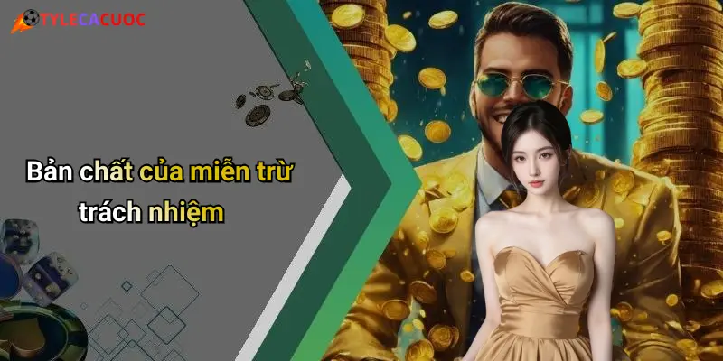 Bản chất của miễn trừ trách nhiệm