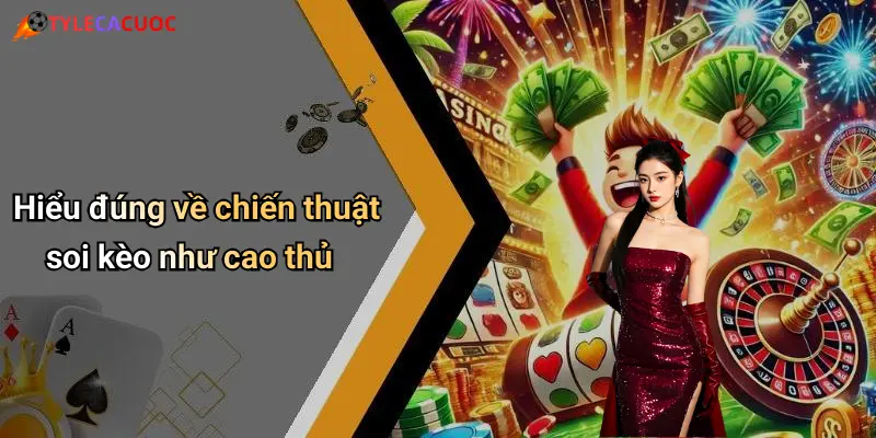 Hiểu đúng về chiến thuật soi kèo như cao thủ