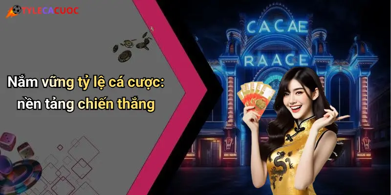 Nắm vững tỷ lệ cá cược: nền tảng chiến thắng