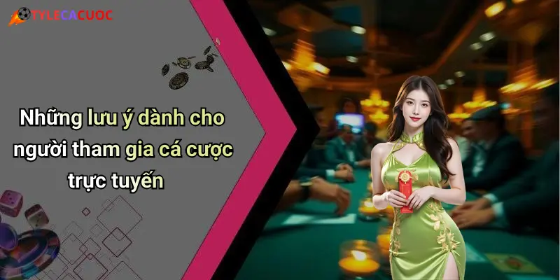 Những lưu ý dành cho người tham gia cá cược trực tuyến