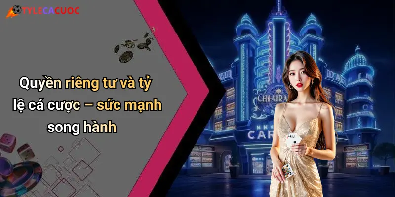 Quyền riêng tư và tỷ lệ cá cược – sức mạnh song hành