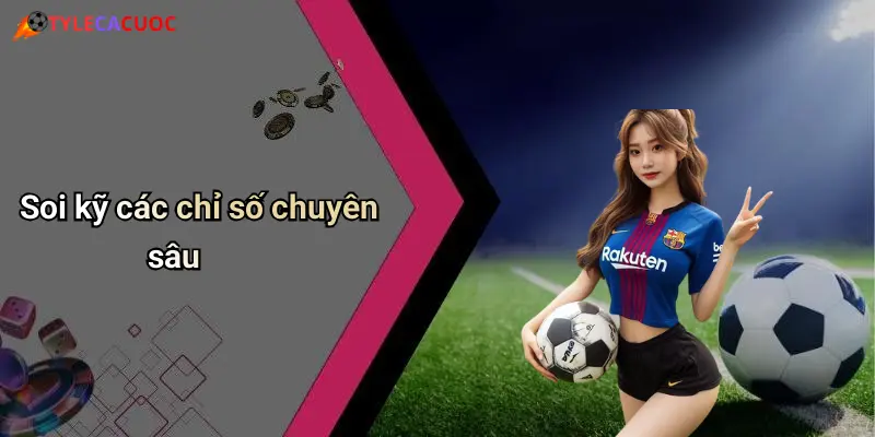 Soi kỹ các chỉ số chuyên sâu