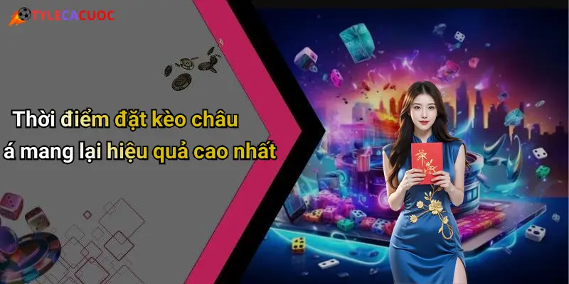 Thời điểm đặt kèo châu á mang lại hiệu quả cao nhất