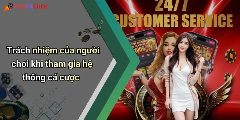 Trách nhiệm của người chơi khi tham gia hệ thống cá cược