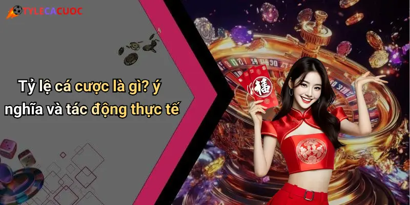 Tỷ lệ cá cược là gì? ý nghĩa và tác động thực tế