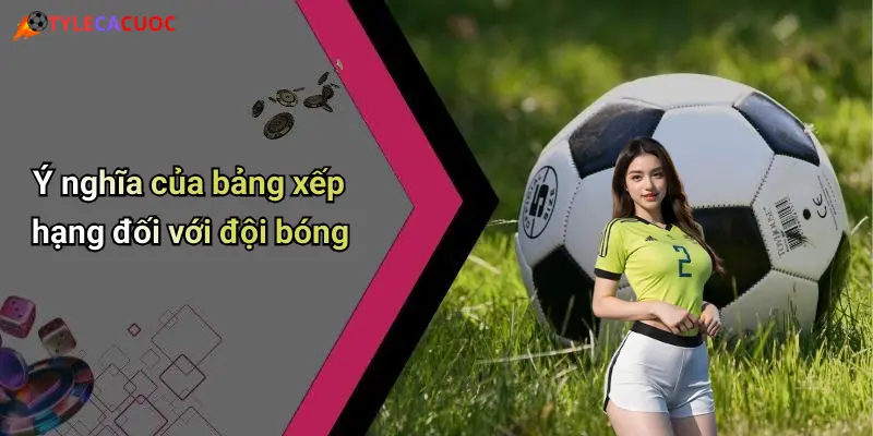 Ý nghĩa của bảng xếp hạng đối với đội bóng