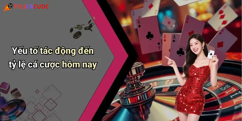 Yếu tố tác động đến tỷ lệ cá cược hôm nay
