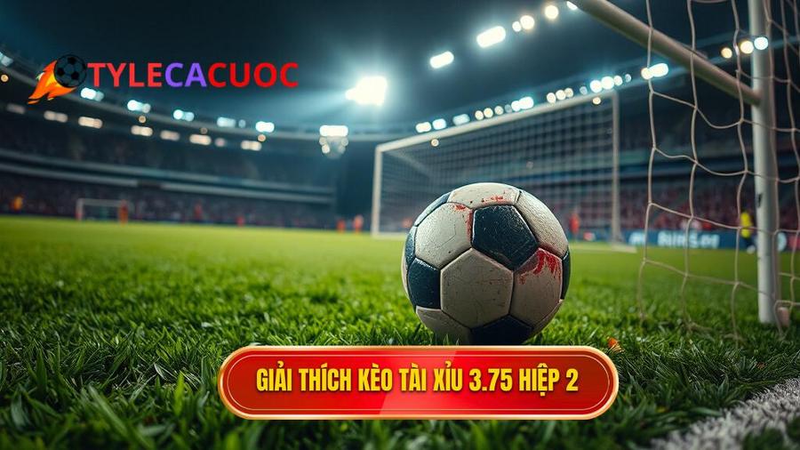 Hiểu rõ về Kèo tài xỉu 3.75 hiệp 2 là gì?