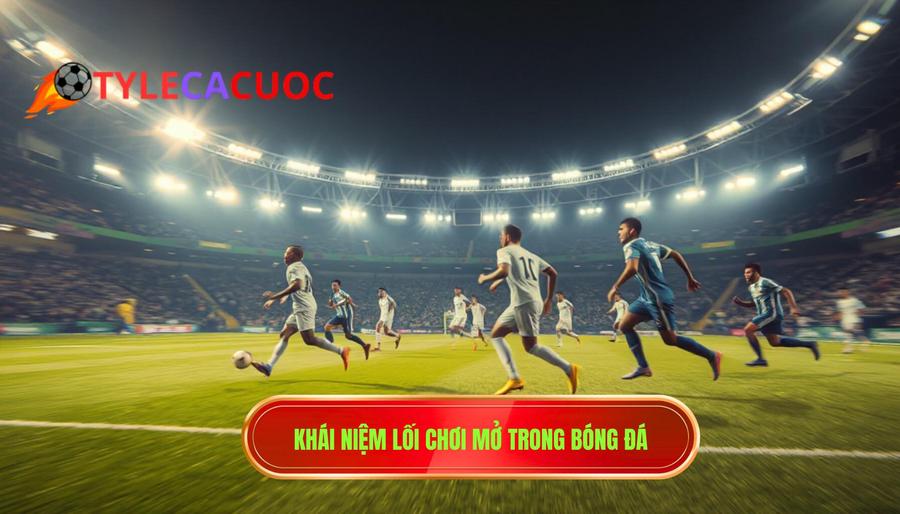 Khái niệm lối chơi mở trong bóng đá