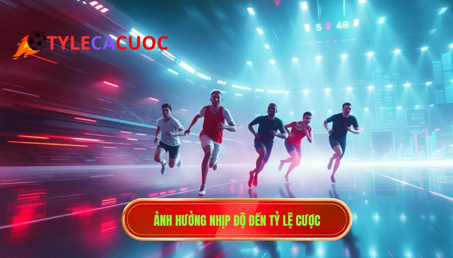 Ảnh hưởng nhịp độ đến tỷ lệ cược