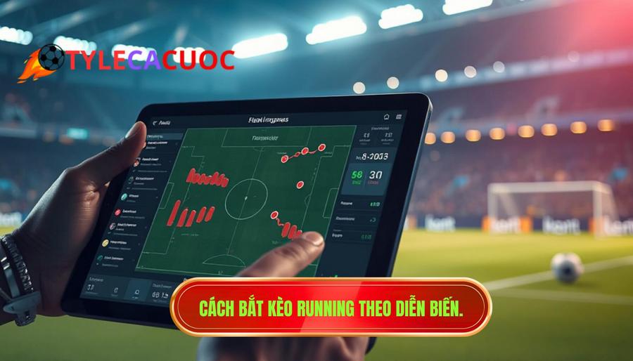 Cách bắt kèo Running theo diễn biến